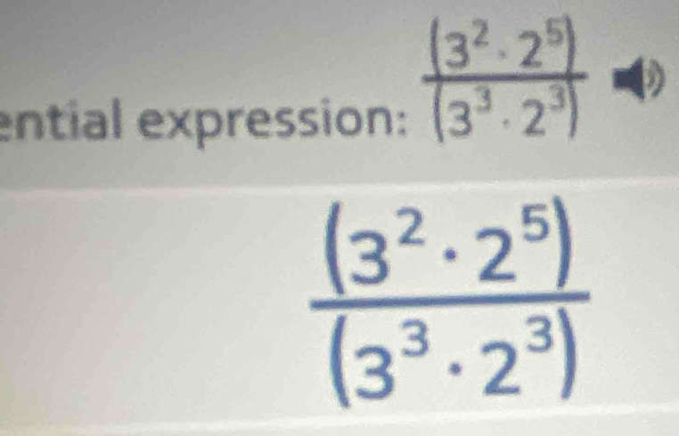 ential expression
 (3^2· 2^5)/(3^3· 2^3) 