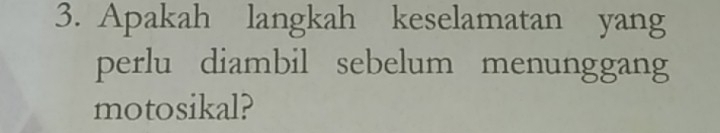 Apakah langkah keselamatan yang 
perlu diambil sebelum menunggang 
motosikal?