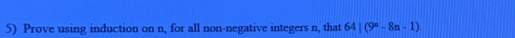 Prove using induction on n, for all non-negative integers n, that 64|(9^n-8n-1).