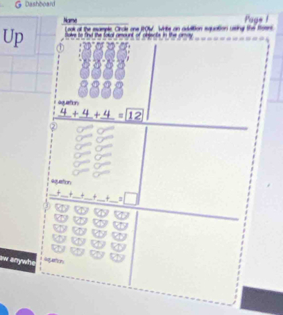 Dashboard 
Name Page ! 
Up Look of the esample Circle one ROW. Write an addition squation using the Roers 
Solve to find the fotal amount of objects in the amay 
equation
_ 4+_ 4+_ 4=boxed 12
② 
equation 
_ 
__ 
_ 
__ 
4 
3 
aw anywhe aquation