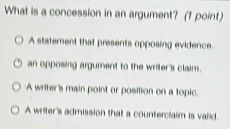 Solved: What is a concession in an argument? (1 point) A statement that ...