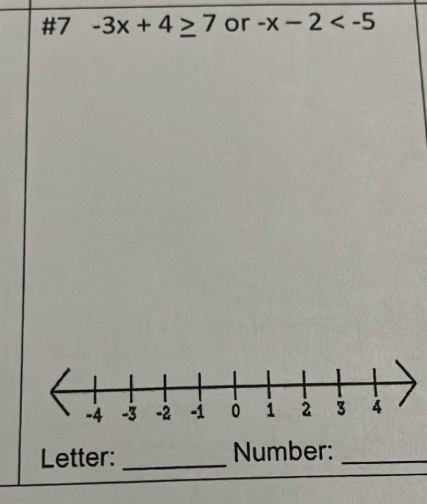 #7 -3x+4≥ 7 or -x-2
Letter: _Number:_