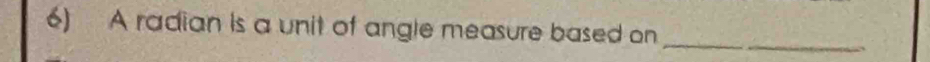 A radian is a unit of angle measure based on_ 
、