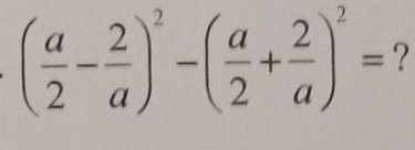 ( a/2 - 2/a )^2-( a/2 + 2/a )^2= ?