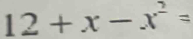 12+x-x^2=