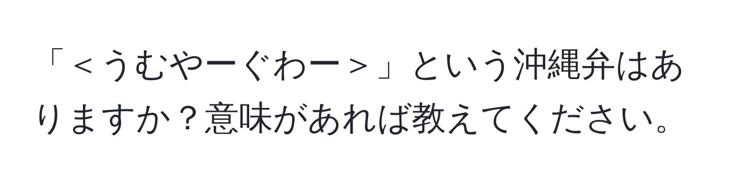 「＜うむやーぐわー＞」という沖縄弁はありますか？意味があれば教えてください。