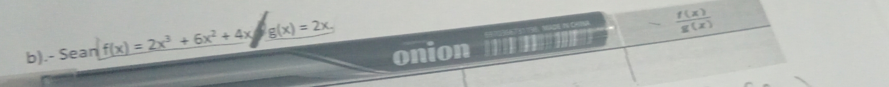 .- Sean f(x)=2x^3+6x^2+4xg(x)=2x, 
N C
 f(x)/g(x) 
onion