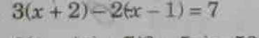 3(x+2)-2(x-1)=7