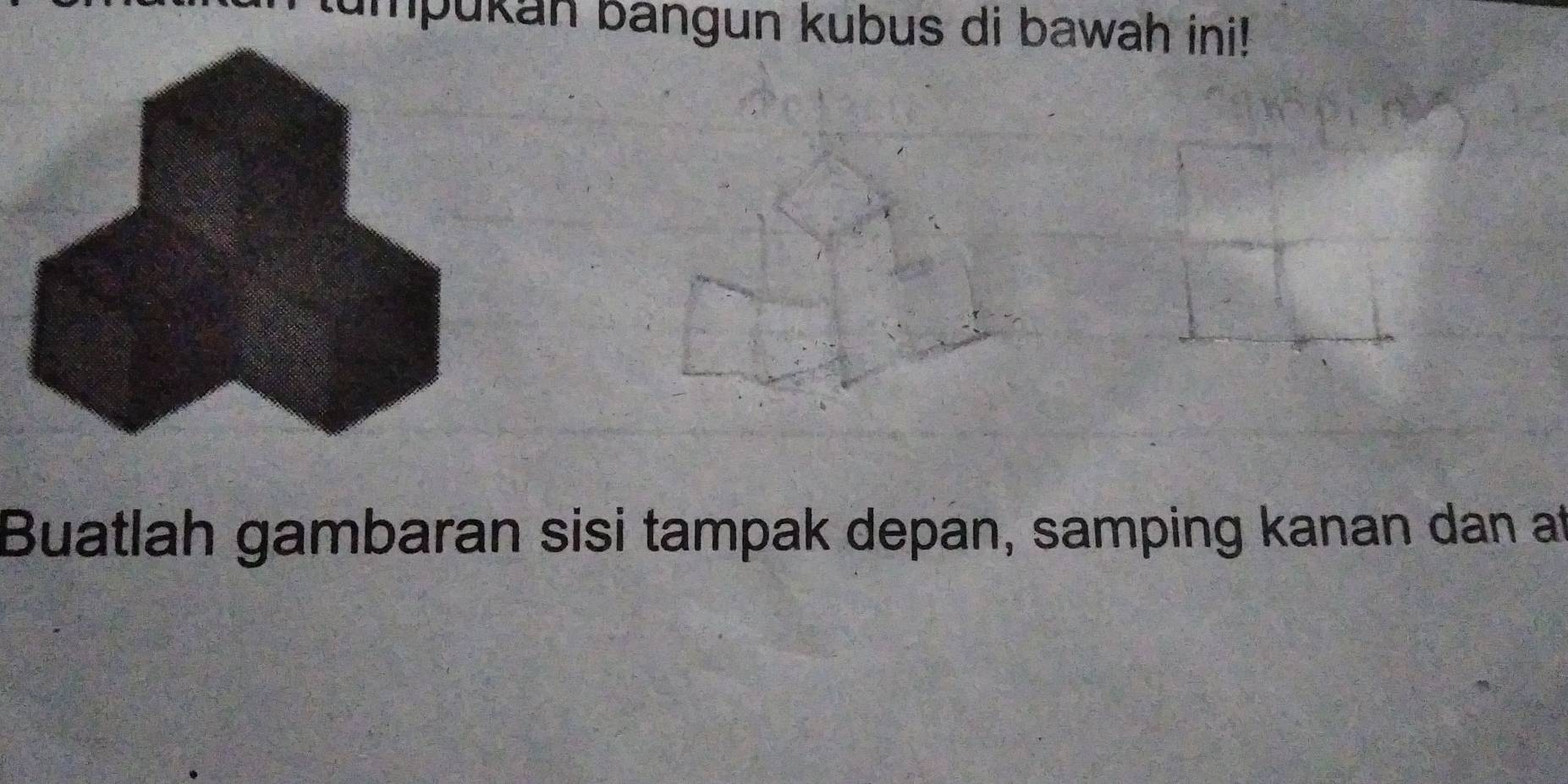 umpukan bangun kubus di bawah ini! 
Buatlah gambaran sisi tampak depan, samping kanan dan at