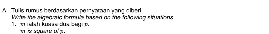 Tulis rumus berdasarkan pernyataan yang diberi. 
Write the algebraic formula based on the following situations. 
1. m ialah kuasa dua bagi p.
m is square of p.