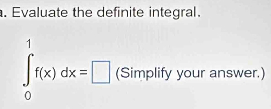 Evaluate the definite integral.
∈tlimits _0^1f(x)dx=□ (Simplify your answer.)