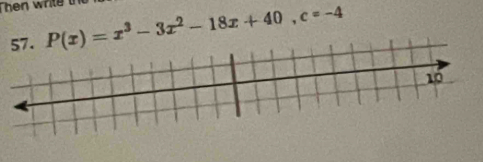 Then writ 
57 .
P(x)=x^3-3x^2-18x+40, c=-4
10