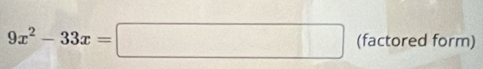 9x^2-33x=□ (factoredform)