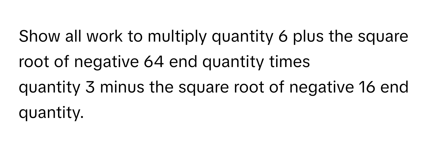 Solved: Show all work to multiply quantity 6 plus the square root of ...