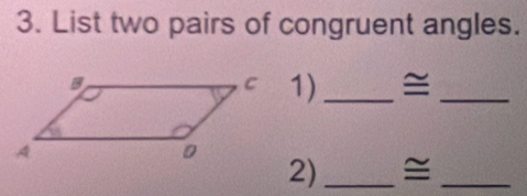 List two pairs of congruent angles. 
_ 
1)_ 
2)_ ≌_