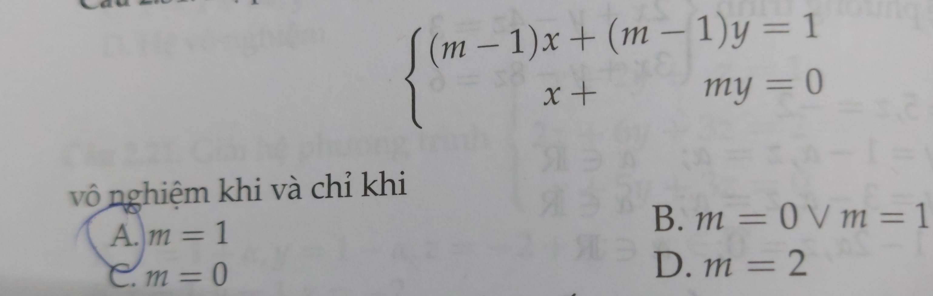 beginarrayl (m-1)x+(m-1)y=1 x+my=0endarray.
vô nghiệm khi và chỉ khi
A. m=1
B. m=0vee m=1
C. m=0 D. m=2