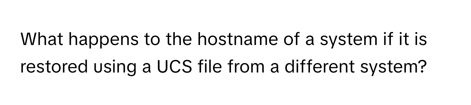 What happens to the hostname of a system if it is restored using a UCS file from a different system?