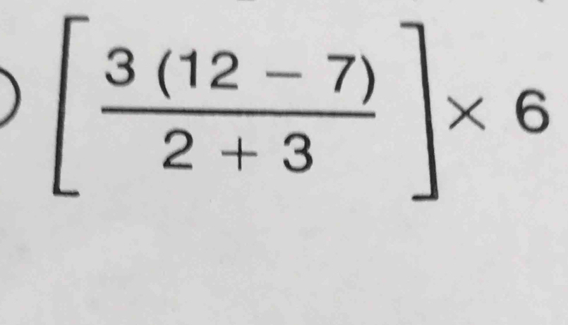 [ (3(12-7))/2+3 ]* 6