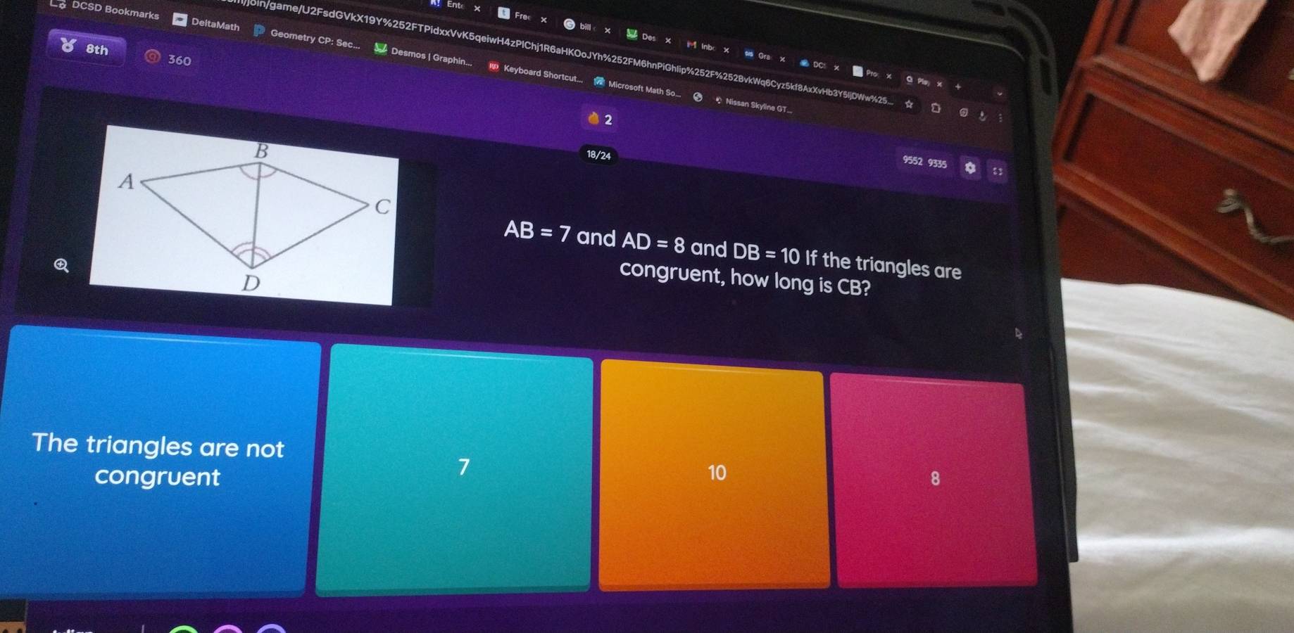 Des
Lo DCSD Bookmarks * DeltaMath Geometry CP: Sec... Desmos | Graphin... W Keyboard Shortcut... th Microsoft Math So...
8th 360
Moin/game/U2FsdGVkX19Y%252FTPidxxVvK5qeiwH4zPlChj1R6aHKOoJYh%252FM6hnPiGhIip%252F%252BvkWq6Cyz5kf8AxXvHb3Y5IjDWw%25...
Nissan Skyline GT...
2
18/24
9552 9335
AB=7 and AD=8 and DB=10 If the triangles are
congruent, how long is CB?
The triangles are not
7
10
congruent 8