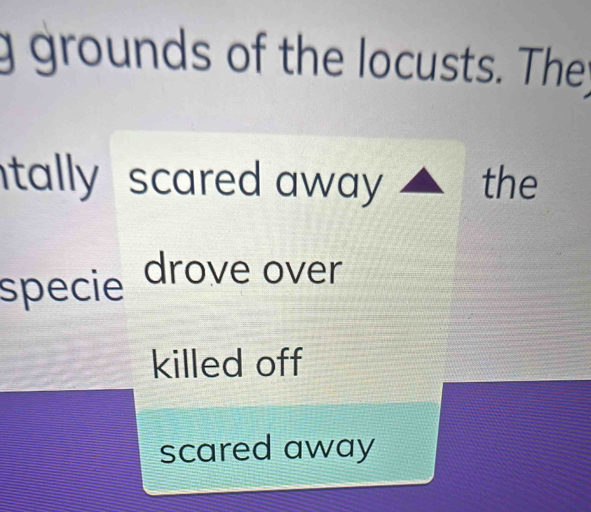 grounds of the locusts. They
tally scared away . the
specie drove over
killed off
scared away