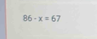 86-x=67