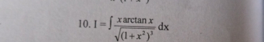 I=∈t frac xarctan xsqrt((1+x^2)^3)dx