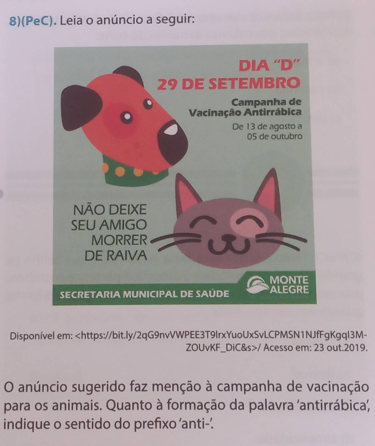 8)(PeC). Leia o anúncio a seguir: 
Disponível em: / Acesso em: 23 out.2019. 
O anúncio sugerido faz menção à campanha de vacinação 
para os animais. Quanto à formação da palavra 'antirrábica, 
indique o sentido do prefixo ‘anti-’.