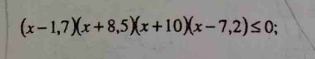 (x-1,7)(x+8,5)(x+10)(x-7,2)≤ 0;