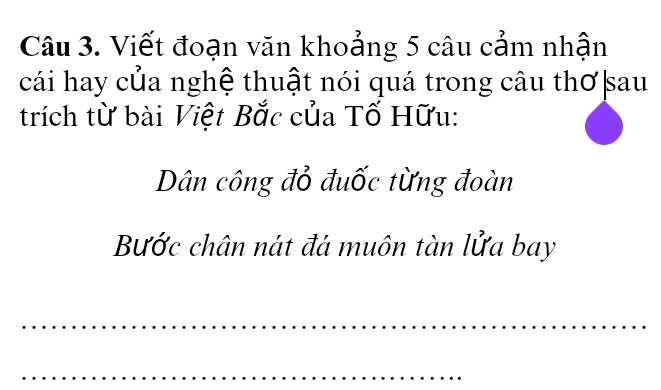 Viết đoạn văn khoảng 5 câu cảm nhận 
cái hay của nghệ thuật nói quá trong câu thơ|sau 
trích từ bài Việt Bắc của Tố Hữu: 
Dân công đỏ đuốc từng đoàn 
Bước chân nát đá muôn tàn lửa bay 
_ 
_