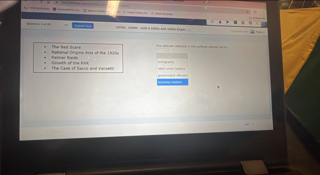 uanch D
CoD Boatenarka Inscpoi#243n de.... Applied Education x Poetry Portfolio | Sc.. Home | Schoology
Ki tom===
Question 1 of 33 Submit Test CFHS - USHK - Unit 6 1920s and 1930s Exam - ...
Tools «
The Red Scare
The attitude reflected in this political cartoon led to-
National Origins Acts of the 1920s
Palmer Raids
Growth of the KKK immigrants
The Case of Sacco and Vanzetti labor union leaders
government officials
business leaders
preisain