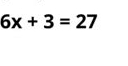 6x+3=27