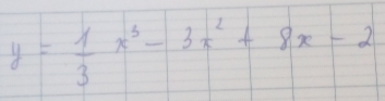 y= 1/3 x^3-3x^2+8x-2