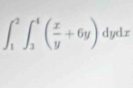 ∈t _1^(2∈t _3^4(frac x)y+6y)dydx