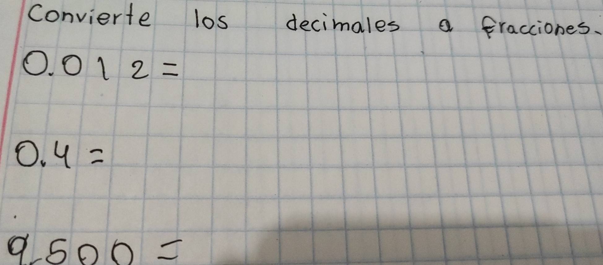 Convierte los decimales a fracciones.
0.012=
0.4=
9500=