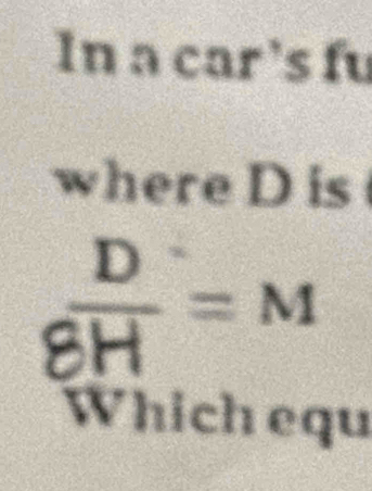 8 In a car's fu 
where D is
 D/8H =M
Which equ