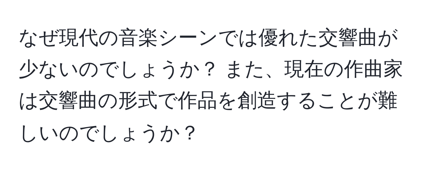 なぜ現代の音楽シーンでは優れた交響曲が少ないのでしょうか？ また、現在の作曲家は交響曲の形式で作品を創造することが難しいのでしょうか？