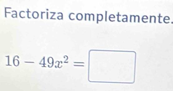 Factoriza completamente.
16-49x^2=□