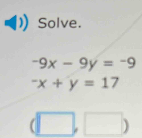 Solve.
-9x-9y=-9
-x+y=17
| □° 
|| 
^circ 