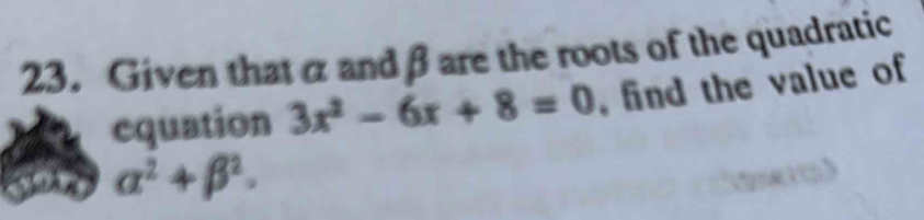 Given that α and β are the roots of the quadratic 
equation 3x^2-6x+8=0 , find the value of
alpha^2+beta^2.