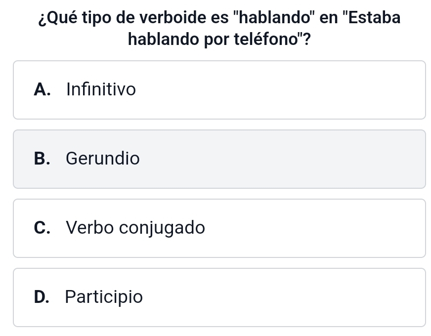 ¿Qué tipo de verboide es ''hablando'' en ''Estaba
hablando por teléfono"?
A. Infinitivo
B. Gerundio
C. Verbo conjugado
D. Participio