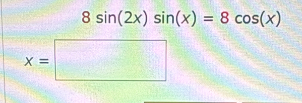 8sin (2x)sin (x)=8cos (x)
x=□