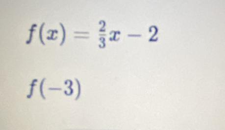 f(x)= 2/3 x-2
f(-3)