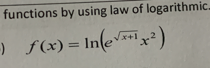 functions by using law of logarithmic.
f(x)=ln (e^(sqrt(x+1))x^2)