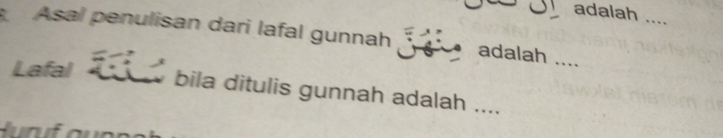 adalah .... 
Asal penulisan dari lafal gunnah 
adalah .... 
Lafal 
bila ditulis gunnah adalah ....