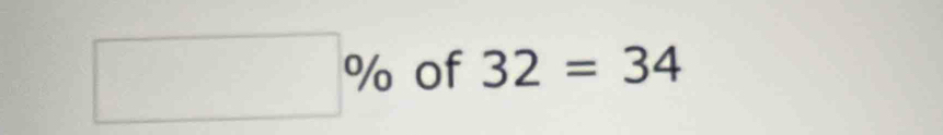 □ % of 32=34