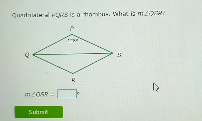 Quadrilateral PQRS is a rhombus. What is m∠ QSR ?
m∠ QSR=□°
Submit