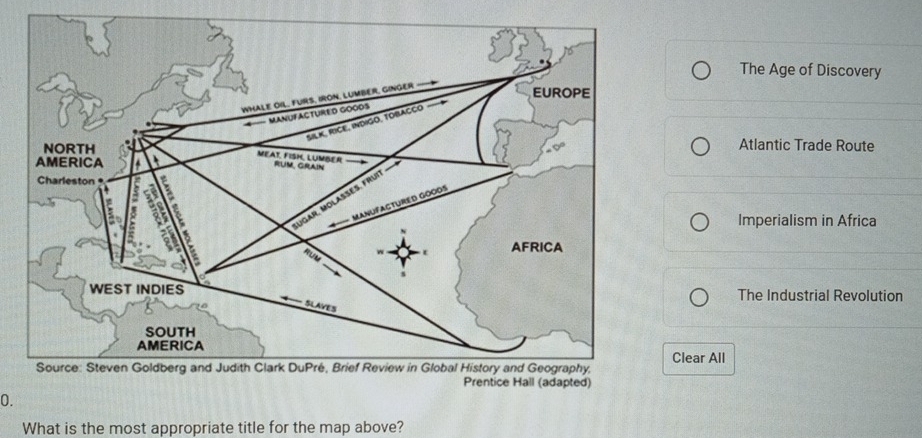 The Age of Discovery
Atlantic Trade Route
Imperialism in Africa
The Industrial Revolution
Clear All
0.
What is the most appropriate title for the map above?