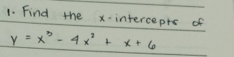 Find the x-intercepts of
y=x^3-4x^2+x+6