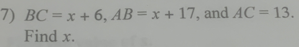 BC=x+6, AB=x+17 , and AC=13. 
Find x.