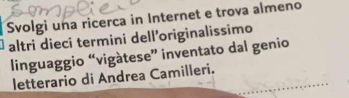 Svolgi una ricerca in Internet e trova almeno 
É altri dieci termini dell'originalissimo 
linguaggio “vigàtese” inventato dal genio 
letterario di Andrea Camilleri.